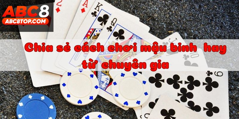 Chia sẻ cách chơi mậu từ chuyên gia hàng đầu